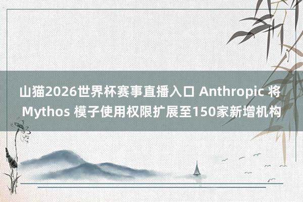 山猫2026世界杯赛事直播入口 Anthropic 将 My