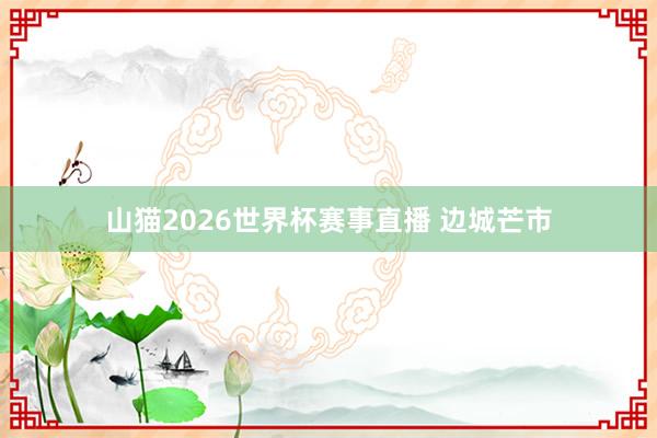 山猫2026世界杯赛事直播 边城芒市